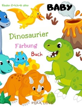Baby Dinosaurier Färbung Buch: Cute Baby Dinosaurier Malbuch, Baby Dinosaurier für KIDS, Kleinkind Baby Dinosaurier Färbung Buch für KIDS 1-3,2-4,4-8 Alter. (German Edition)