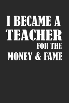 Paperback I Became A Teacher For The Money And Fame: Blank College Ruled Lined Notebook Writing Journal Book