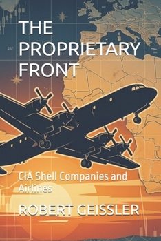 THE PROPRIETARY FRONT: CIA Shell Companies and Airlines (The Cover Funding Files)