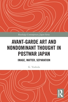 Paperback Avant-Garde Art and Non-Dominant Thought in Postwar Japan: Image, Matter, Separation Book