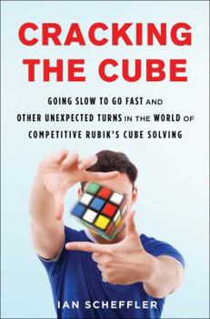 Hardcover Cracking the Cube: Going Slow to Go Fast and Other Unexpected Turns in the World of Competitive Rubik's Cube Solving Book