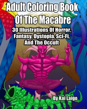Adult Coloring Book Of The Macabre: 30 Illustrations Of Horror, Fantasy, Dystopia, Sc-Fi, And The Occult