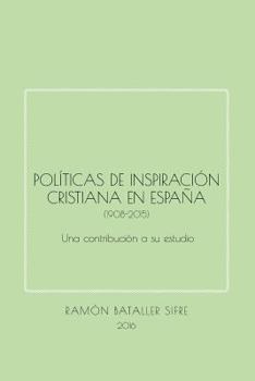 Pol�ticas de inspiraci�n cristiana en Espa�a (1908-2015): Una contribuci�n a su estudio
