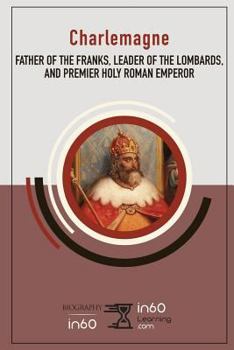 Paperback Charlemagne: Father of the Franks, Leader of the Lombards, and Premier Holy Roman Emperor Book