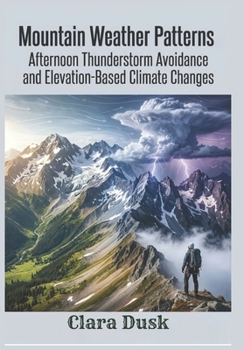 Paperback Mountain Weather Patterns Afternoon Thunderstorm Avoidance and Elevation-Based Climate Changes Book