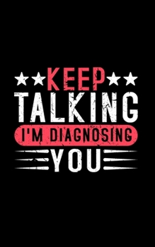 Paperback Keep Talking I'm Diagnosing You: A Psychologist & Psychiatrist Journal - Record Your Thoughts And All Your Writing Needs Book