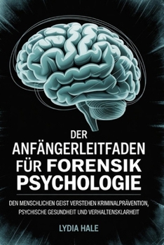 Paperback Der Anfängerleitfaden Für Forensik Psychologie: Den menschlichen Geist verstehen Kriminalprävention Psychische Gesundheit und Verhaltensklarheit [German] Book
