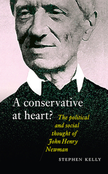 Hardcover A Conservative at Heart?: The Political and Social Thought of John Henry Newman Book
