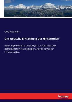 Paperback Die luetische Erkrankung der Hirnarterien: nebst allgemeinen Erörterungen zur normalen und pathologischen Histologie der Arterien sowie zur Hirncircul [German] Book