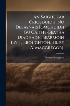 The Christian soldier: or, the duties of a religious life recommended to the army, from the example of Cornelius: in a sermon. By Thomas Broughton, ... The third edition.