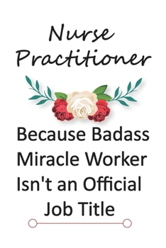 Nurse Practitioner Because Badass Miracle Worker Isn't an Official Job Title: Recipes / notebook for organizing and Sharing Your Favorite Holiday ... / christmas / gift for women and men