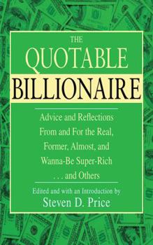Hardcover The Quotable Billionaire: Advice and Reflections from and for the Real, Former, Almost, and Wanna-Be Super-Rich . . . and Others Book