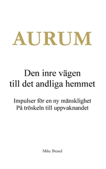 AURUM - Den inre vägen till det andliga hemmet: Impulser för en ny mänsklighet. På tröskeln till uppvaknandet
