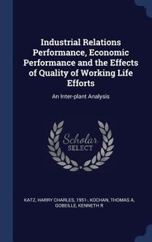 Hardcover Industrial Relations Performance, Economic Performance and the Effects of Quality of Working Life Efforts: An Inter-plant Analysis Book