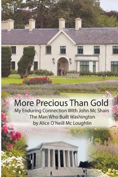 More Precious Than Gold: My enduring connection with John McShain--the Man Who Built Washington