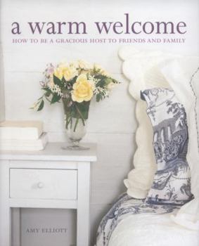 Hardcover A Warm Welcome: How to Be a Gracious Host to Friends and Family Book