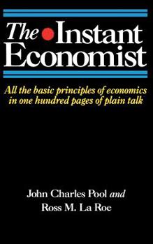 Paperback The Instant Economist: All the Basic Principles of Economics in 100 Pages of Plain Talk Book