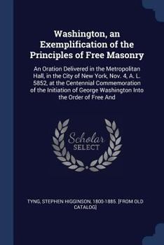 Washington, an Exemplification of the Principles of Free Masonry