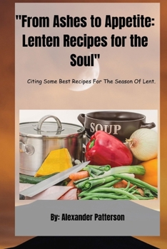 Paperback "From Ashes to Appetite: Lenten Recipes for the Soul": Citing Some Best Recipes For The Season Of Lent. Book