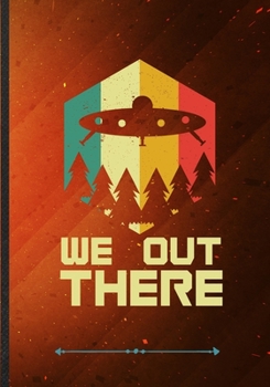 Paperback We Out There: Ufo Alien Lover Funny Lined Notebook Journal For Astronaut Scientist, Unique Special Inspirational Saying Birthday Gif Book