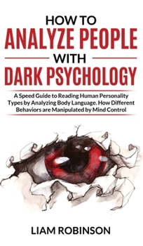 Hardcover How to Analyze People with Dark Psychology: A Speed Guide to Reading Human Personality Types by Analyzing Body Language. How Different Behaviors are M Book