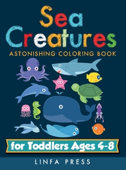Sea Creatures: Astonishing Coloring Book for Toddlers Ages 4-8