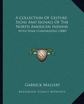 Paperback A Collection Of Gesture-Signs And Signals Of The North American Indians: With Some Comparisons (1880) Book