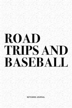Road Trips And Baseball: A 6x9 Inch Diary Notebook Journal With A Bold Text Font Slogan On A Matte Cover and 120 Blank Lined Pages Makes A Great Alternative To A Card