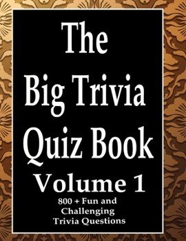 Paperback The Big Trivia Quiz Book, Volume 1: 800 Questions, Teasers, and Stumpers For When You Have Nothing But Time Paperback - 800 MORE Fun and Challenging T Book