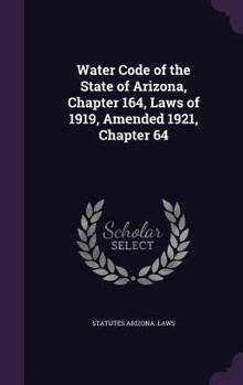 Hardcover Water Code of the State of Arizona, Chapter 164, Laws of 1919, Amended 1921, Chapter 64 Book