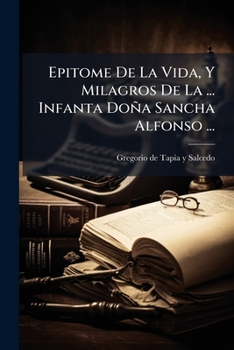 Epitome De La Vida, Y Milagros De La ... Infanta Doña Sancha Alfonso ...