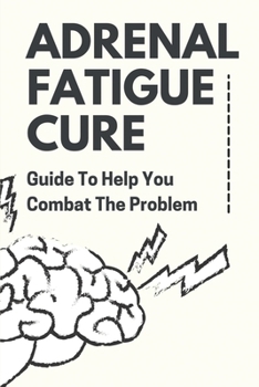 Paperback Adrenal Fatigue Cure: Guide To Help You Combat The Problem: Adrenal Fatigue Cure Book
