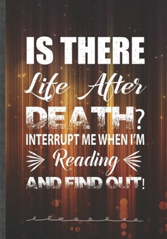 Is There Life After Death Interrupt Me When I'm Reading and Find Out!: Reading Blank Lined Notebook/ Journal, Writer Practical Record. Dad Mom ... Fashionable Vintage Look 110 Pages B5