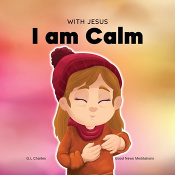 Paperback With Jesus I am Calm: A Christian children's book to teach kids about the peace of God; for anger management, emotional regulation, social emotional l Book