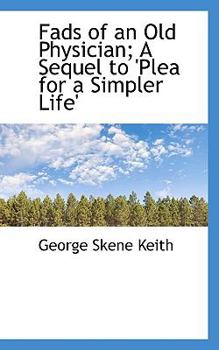 Fads of an Old Physician; a Sequel to 'Plea for a Simpler Life'