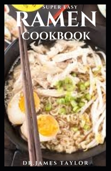 Paperback Super Easy Ramen Cookbook: Expert guide techniques, recipes, and step-by-step instructions you need to make your own ideal bowl of ramen at home Book