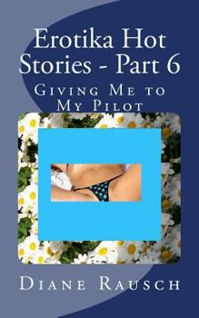 Paperback Erotika Hot Stories - Part 6: Giving Me to My Pilot Book