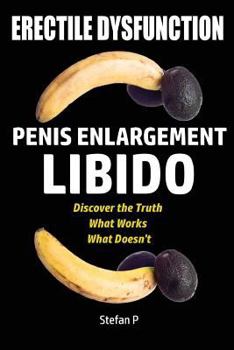 Paperback Erectile Dysfunction: Penis Enlargement - Libido - Discover the Truth - What Works - What Doesn't Book