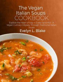 Paperback The Vegan Italian Soups Cookbook: Explore the Heart of Italy in Every Spoonful - A Vegan Culinary Odyssey Through Traditional Italian Soups Book