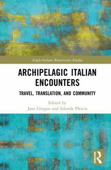 Archipelagic Italian Encounters: Travel, Translation, and Community (Anglo-Italian Renaissance Studies)