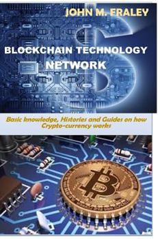 Paperback Blockchain Technology Network: Basic Knowledge, Histories and Guide on How Crypto-Currencies Works Book