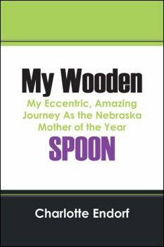 Paperback My Wooden Spoon: My Eccentric, Amazing Journey as the Nebraska Mother of the Year Book