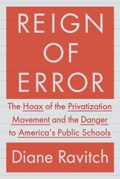 Hardcover Reign of Error: The Hoax of the Privatization Movement and the Danger to America's Public Schools Book