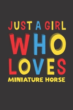 Just A Girl Who Loves Miniature Horse: A Nice Gift Idea For Miniature Horse Lovers Girl Women Gifts Journal Lined Notebook 6x9 120 Pages