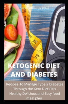 KETOGENIC DIET AND DIABETES: 120 Recipes to Manage Type 2 Diabetes Through the Keto Diet Plus Healthy,Delicious,and Easy food meal plan