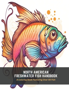 Paperback North American Freshwater Fish Handbook: A Coloring Book Featuring Over 50 Fish Book