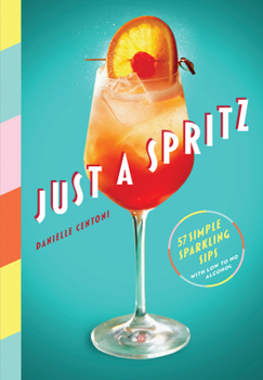 Hardcover Just a Spritz: 57 Simple Sparkling Sips with Low to No Alcohol Book