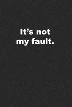 Paperback It's Not My Fault: Funny Journal for People Who Love to Blame Others Book