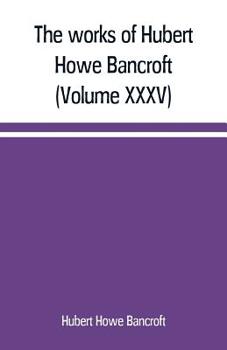 Paperback The works of Hubert Howe Bancroft (Volume XXXV) California Inter Pocula Book