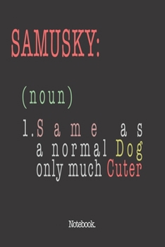 Samusky (noun) 1. Same As A Normal Dog Only Much Cuter: Notebook